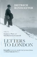Letters To London: Bonhoeffer’s Previously Unpublished: Correspondence With Ernst Cromwell, 1935-6
